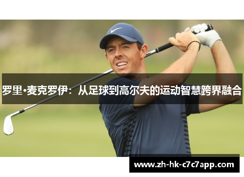 罗里·麦克罗伊：从足球到高尔夫的运动智慧跨界融合