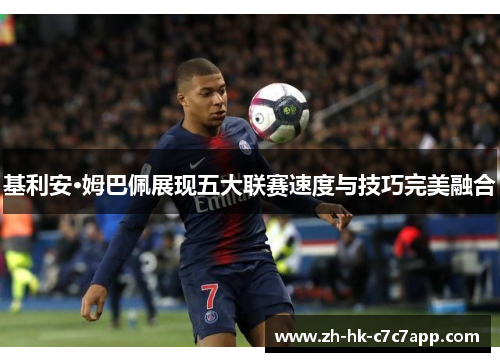 基利安·姆巴佩展现五大联赛速度与技巧完美融合